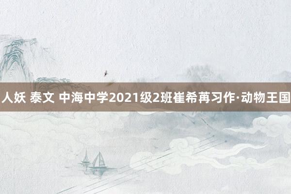 人妖 泰文 中海中学2021级2班崔希苒习作·动物王国